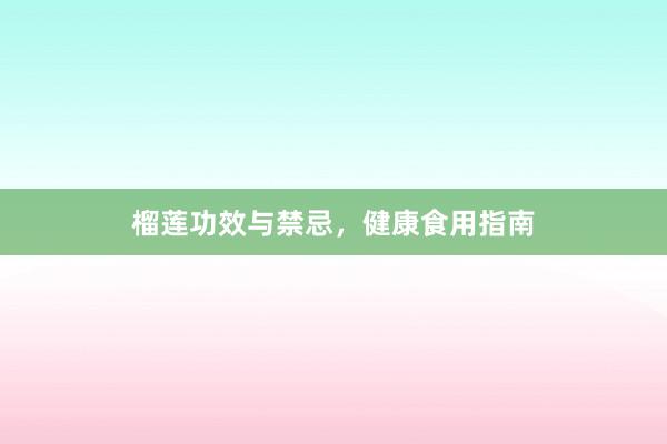 榴莲功效与禁忌，健康食用指南
