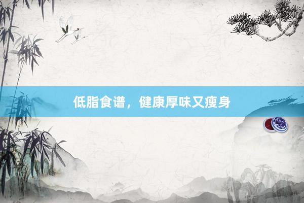低脂食谱，健康厚味又瘦身